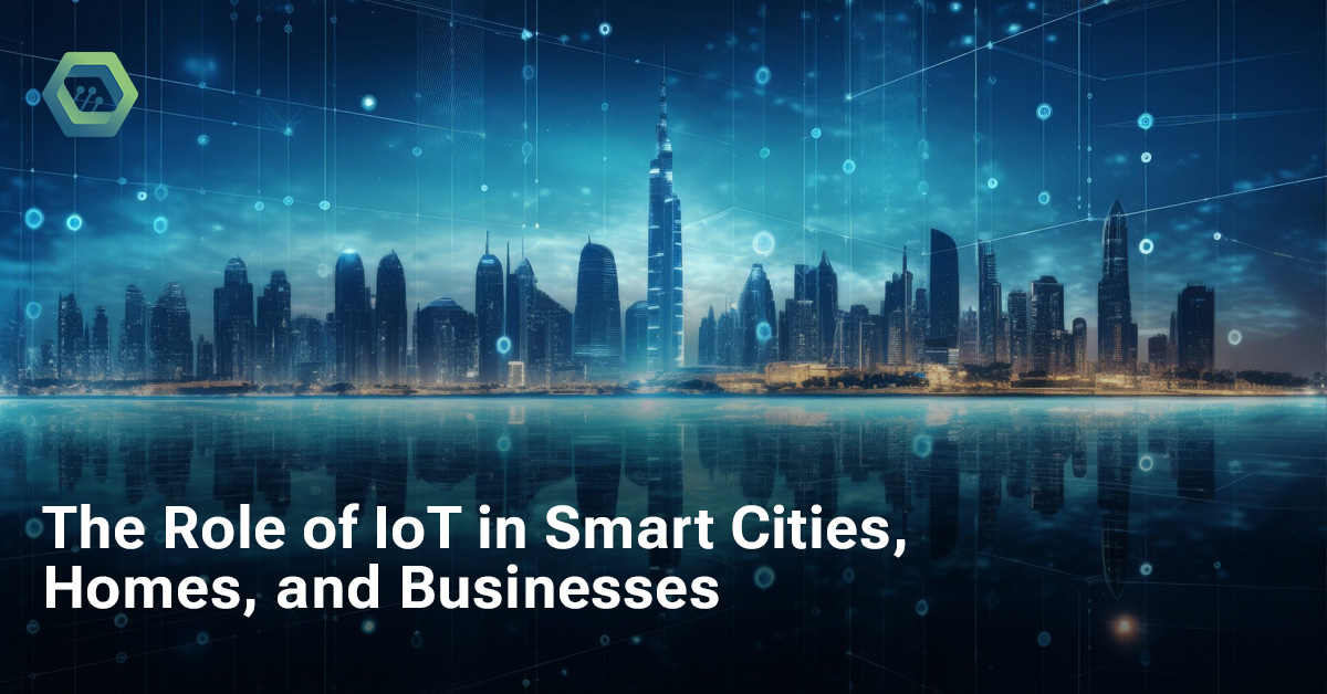 The Role of IoT in Smart Cities, Homes and Businesses - OmniWOT ...