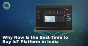 Why Now Is the Best Time to Buy IoT Platform in India