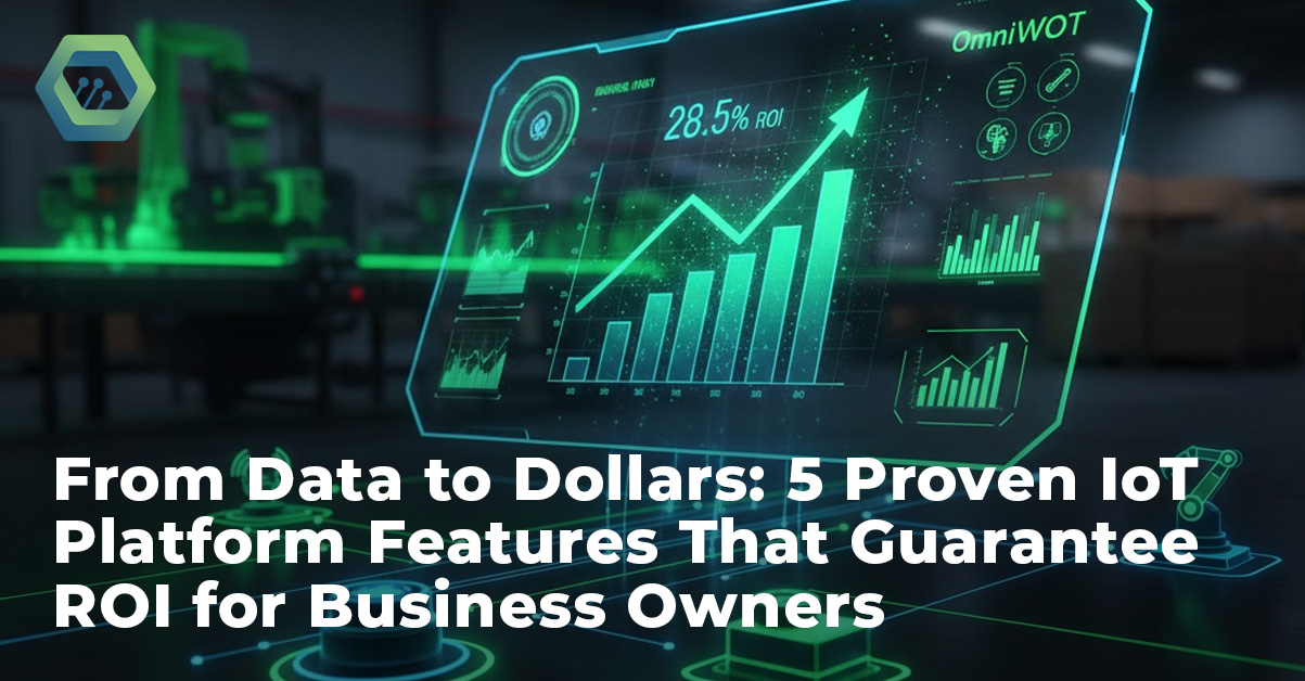 From Data to Dollars: 5 Proven IoT Platform Features That Guarantee ROI ...